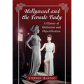 Hollywood and the Female Body: A History of Idolization and Objectification - Paperback