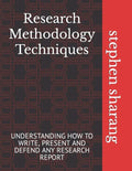 Research Methodology Techniques: Understanding How to Write, Present and Defend Any Research Report - Paperback