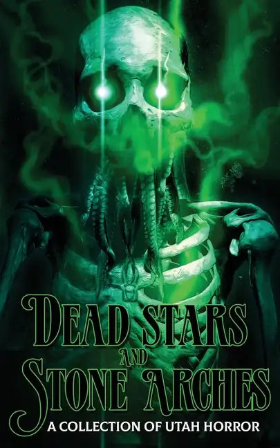 Dead Stars and Stone Arches: A Collection of Utah Horror - Paperback