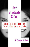 For Students' Sake!: Bold Solutions for the College Retention Crisis - Paperback