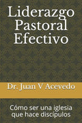 Liderazgo Pastoral Efectivo: Cómo ser una iglesia que hace discípulos - Paperback