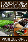 Homesteading Handbook vol. 1: The Beginner's Guide to Becoming Self-Sustainable - Paperback