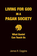 Living for God in a Pagan Society: What Daniel Can Teach Us - Paperback