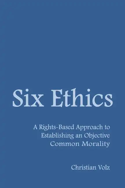 Six Ethics: A Rights-Based Approach to Establishing an Objective Common Morality - Paperback