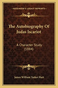 The Autobiography Of Judas Iscariot: A Character Study (1884) - Paperback