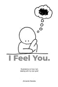 I Feel You: Illustrations on how I am dealing with my own grief. - Paperback