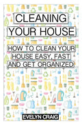 Cleaning your house: How to clean your house easy, fast and get organized - Paperback