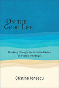 On the Good Life: Thinking through the Intermediaries in Plato's Philebus - Paperback
