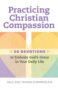 Practicing Christian Compassion: 50 Devotions to Embody God's Grace in Your Daily Life - Paperback