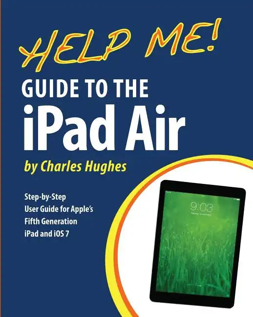 Help Me! Guide to the iPad Air: Step-by-Step User Guide for the Fifth Generation iPad and iOS 7 - Paperback