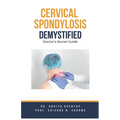 Cervical Spondylosis Demystified: Doctor's Secret Guide - Paperback
