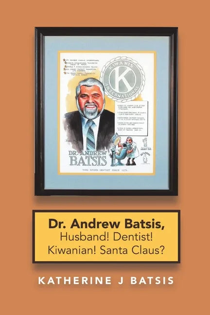 Dr. Andrew Batsis, Husband! Dentist! Kiwanian! Santa Claus? - Paperback