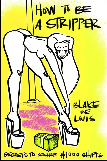 How to Be a Stripper: Secrets to Secure $1000 Shifts - Paperback