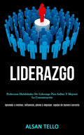 Liderazgo: Poderosas habilidades de liderazgo para influir y mejorar la comunicación (Aprender a motivar, influencia, plomo e imp - Paperback