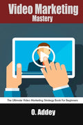 Video Marketing Mastery: The Ultimate Video Marketing Strategy Book For Beginners - Paperback