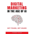 Digital Marketing in the Age of AI: Get Found, Get Heard - Paperback
