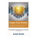 Engage. Coach. Develop.: Building Strong Relationships That Drive Individual and Team Performance - Hardcover