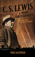 C. S. Lewis & Mere Christianity: The Crisis That Created a Classic - Paperback