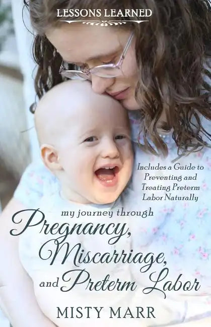 Lessons Learned: My Journey through Pregnancy, Miscarriage, and Preterm Labor - Paperback