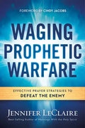 Waging Prophetic Warfare: Effective Prayer Strategies to Defeat the Enemy - Paperback