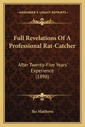 Full Revelations Of A Professional Rat-Catcher: After Twenty-Five Years' Experience (1898) - Paperback
