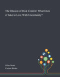 The Illusion of Risk Control: What Does It Take to Live With Uncertainty? - Paperback