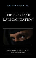 The Roots of Radicalization: Disrupted Attachment Systems and Displacement - Hardcover