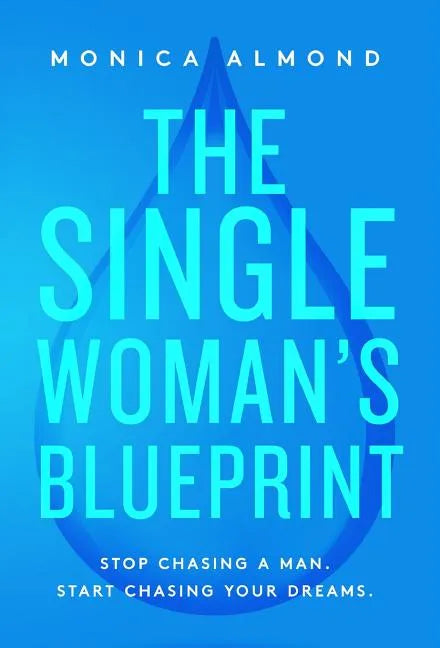 The Single Woman's Blueprint: Stop Chasing a Man. Start Chasing Your Dreams. - Hardcover