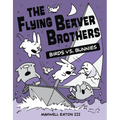 The Flying Beaver Brothers: Birds vs. Bunnies: (A Graphic Novel) - Paperback