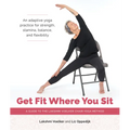 Get Fit Where You Sit: A Guide to the Lakshmi Voelker Chair Yoga Method - Paperback