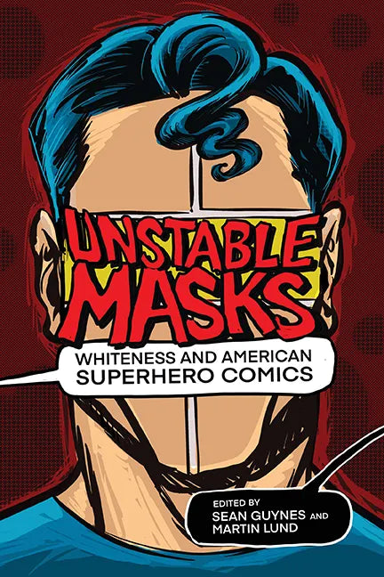 Unstable Masks: Whiteness and American Superhero Comics - Hardcover