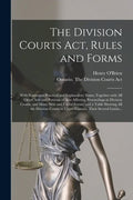 The Division Courts Act, Rules and Forms [microform]: With Numerous Practical and Explanatory Notes; Together With All Other Acts and Portions of Acts - Paperback