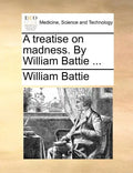 A Treatise on Madness. by William Battie ... - Paperback