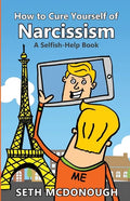 How to Cure Yourself of Narcissism: Coping with ADH-ME (Attention-Deserving Hyperactive and Mistreated Ego) - Paperback
