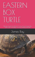 Eastern Box Turtle: Ultimate Guide You Need to Know About Eastern Box Turtle Care, Handling, Housing, Feeding and Diet - Paperback