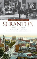 A Brief History of Scranton, Pennsylvania - Hardcover