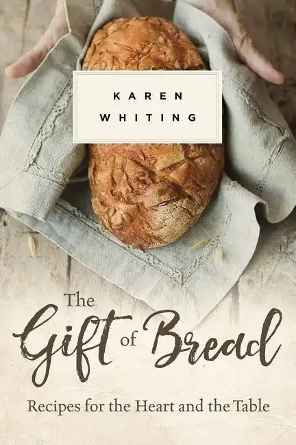 The Gift of Bread: Recipes for the Heart and Table - Paperback