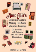 Aunt Ellie's Definitive Guide to Making 1: 24 Scale Miniature Furniture: 21 Detailed Tutorials with Patterns and Full-Color Illustrations - Paperback