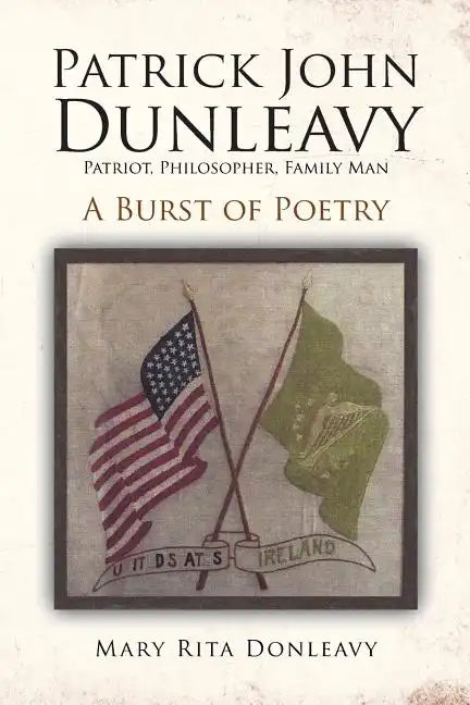 Patrick John Dunleavy: Patriot, Philosopher, Family Man: A Burst of Poetry - Paperback