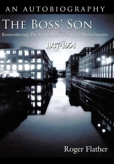 The Boss' Son: Remembering the Boott Mills in Lowell, Massachusetts 1937-1954 - Hardcover