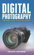 Digital Photography: A Beginner's Guide to DSLR Photography: Basic DSLR Camera Guide for Beginners, Learning How To Use Your First DSLR Camera - Paperback