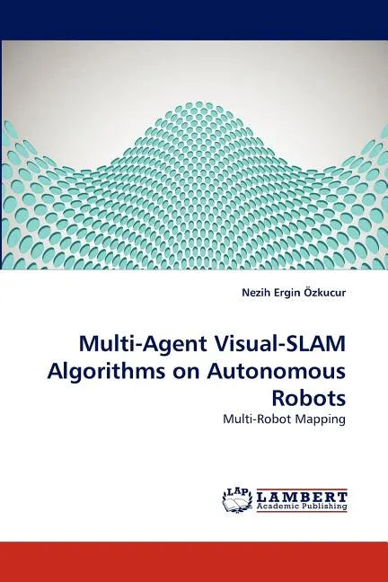 Multi-Agent Visual-SLAM Algorithms on Autonomous Robots - Paperback