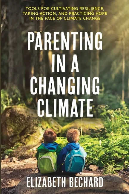 Parenting in a Changing Climate: Tools for cultivating resilience, taking action, and practicing hope in the face of climate change - Paperback