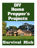 DIY Home Prepper's Projects: DIY Projects That You Can Do At Home To Make It Easier To Survive During Disaster - Paperback