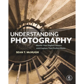 Understanding Photography: Master Your Digital Camera and Capture That Perfect Photo - Paperback