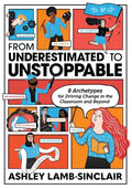 From Underestimated to Unstoppable: 8 Archetypes for Driving Change in the Classroom and Beyond - Paperback