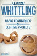 Classic Whittling: Basic Techniques and Old-Time Projects - Paperback