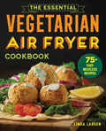 The Essential Vegetarian Air Fryer Cookbook: 75+ Easy Meatless Recipes - Paperback
