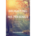 Delighting in His Presence: Daily Invitations to Encounter Jesus through Prayer and Scripture - Paperback