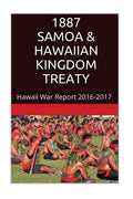 1887 SAMOA & The HAWAIIAN KINGDOM TREATY: Hawaii War Report 2016-2017 - Paperback
